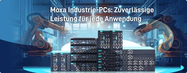 Moxa Industrie-PCs: Zuverlässige Leistung für jede Anwendung